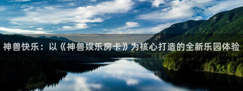 500彩票网2体育登录入口：神兽快乐：以《神兽娱乐房卡》为核心打造的全新乐园体验